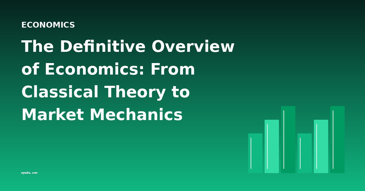 The Definitive Overview of Economics: From Classical Theory to Market Mechanics