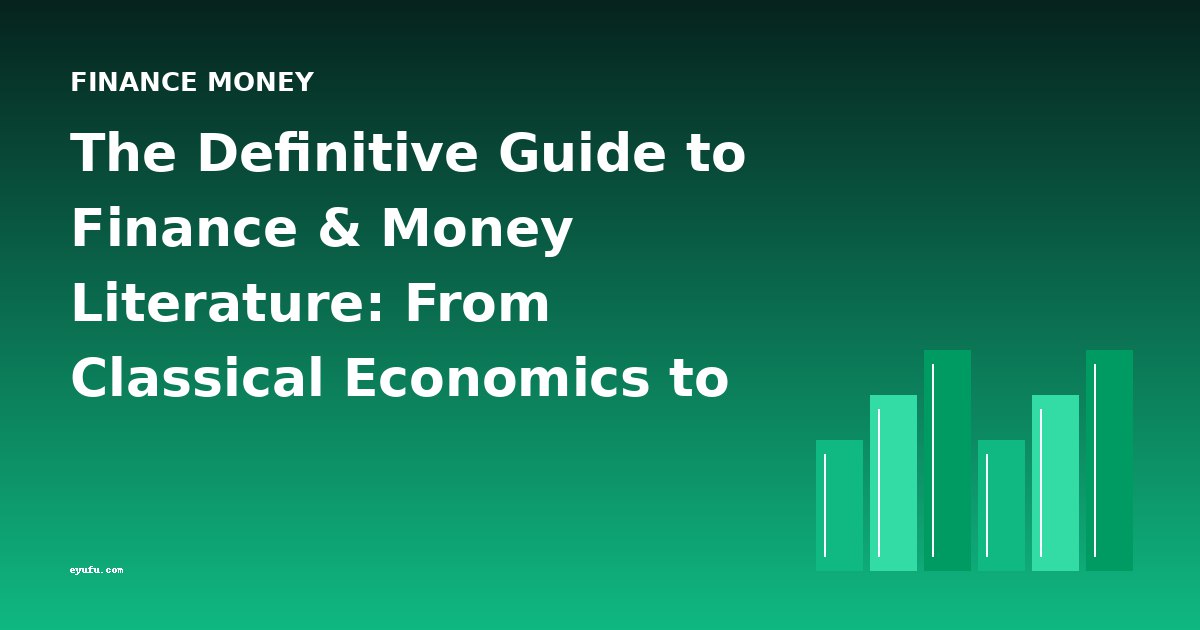 The Definitive Guide to Finance & Money Literature: From Classical Economics to Modern Consumerism