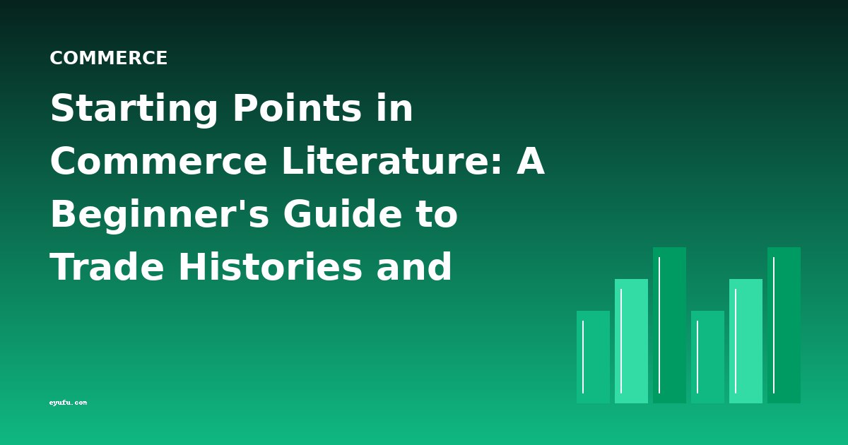 Starting Points in Commerce Literature: A Beginner's Guide to Trade Histories and Economic Debates