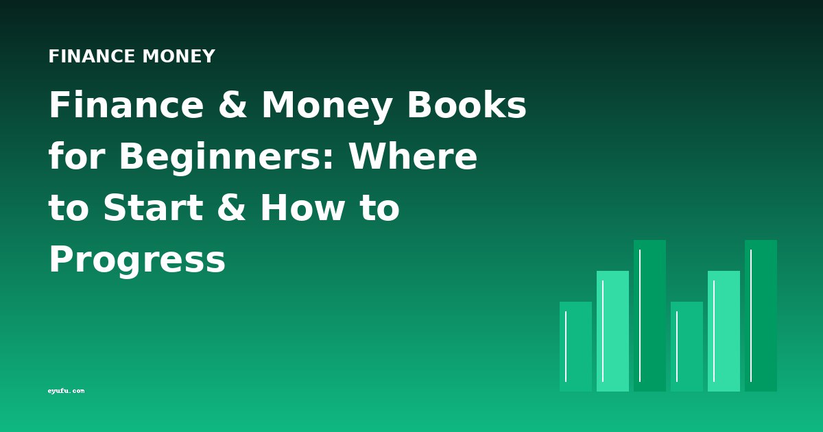 Finance & Money Books for Beginners: Where to Start & How to Progress
