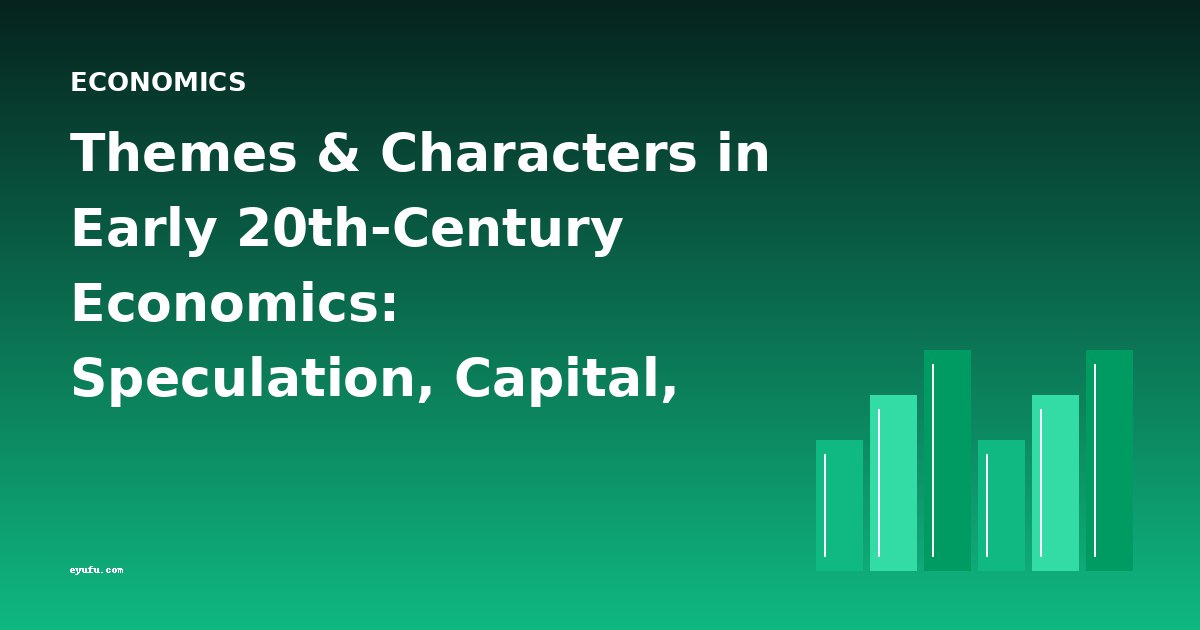 Themes & Characters in Early 20th-Century Economics: Speculation, Capital, and Commodity Chains