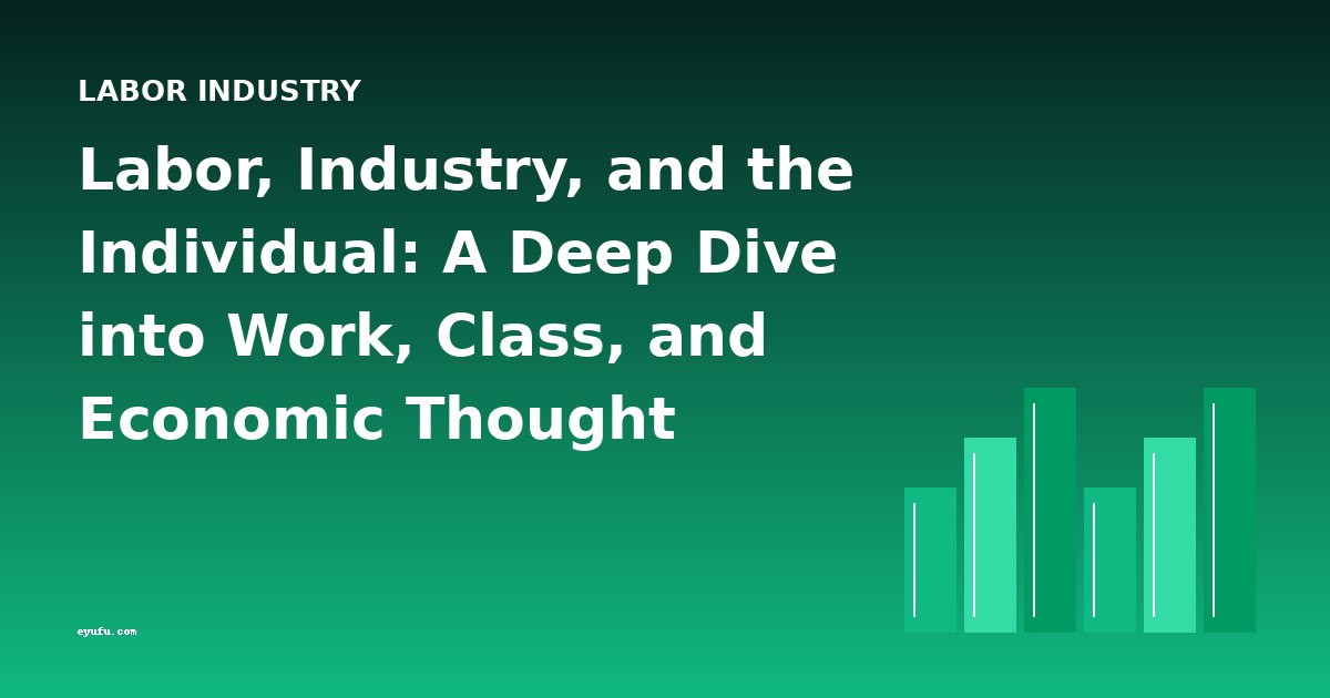 Labor, Industry, and the Individual: A Deep Dive into Work, Class, and Economic Thought