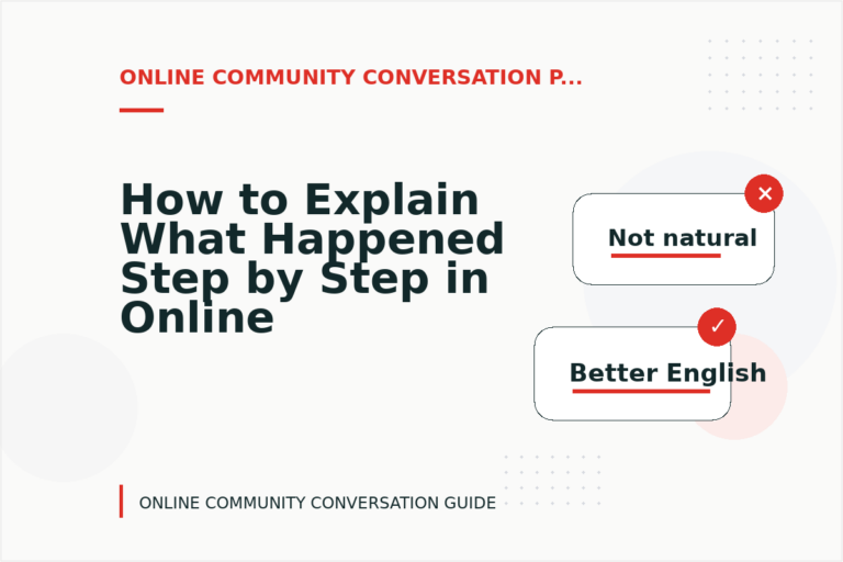 How to Explain What Happened Step by Step in Online Community Conversation English